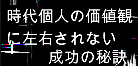 時代や個人の価値観に左右されない成功の秘訣　VOL2